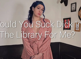 Would You Suck Dick for Me far the Library?